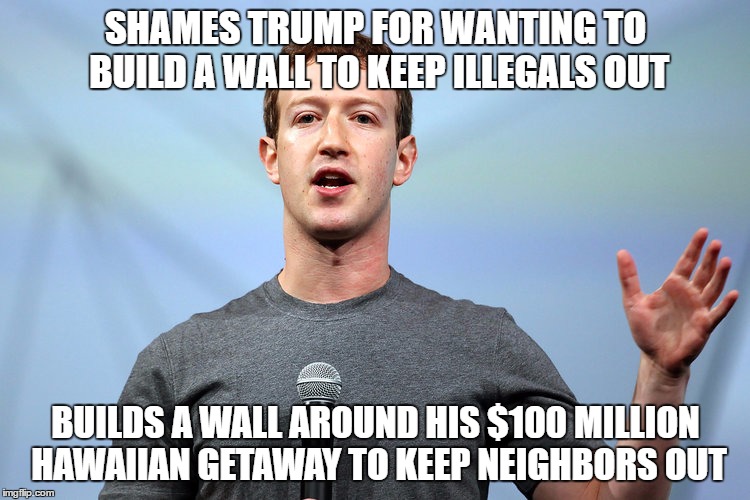 Build the wall! | SHAMES TRUMP FOR WANTING TO BUILD A WALL TO KEEP ILLEGALS OUT; BUILDS A WALL AROUND HIS $100 MILLION HAWAIIAN GETAWAY TO KEEP NEIGHBORS OUT | image tagged in donald trump,mark zuckerberg | made w/ Imgflip meme maker