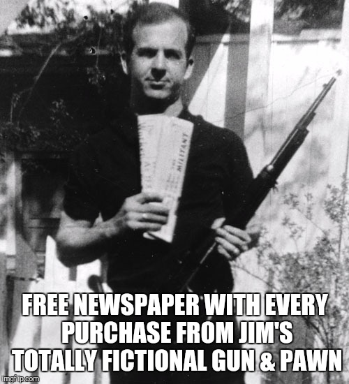 Lee Harvey | FREE NEWSPAPER WITH EVERY PURCHASE FROM JIM'S TOTALLY FICTIONAL GUN & PAWN | image tagged in lee harvey | made w/ Imgflip meme maker