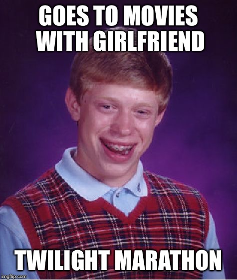 Bad Luck Brian |  GOES TO MOVIES WITH GIRLFRIEND; TWILIGHT MARATHON | image tagged in memes,bad luck brian | made w/ Imgflip meme maker