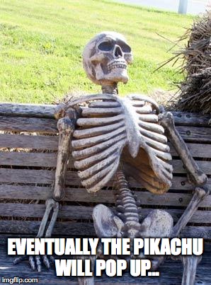 Waiting for a Pikachu... | EVENTUALLY THE PIKACHU WILL POP UP... | image tagged in memes,waiting skeleton,pikachu,pokemon,pokemon go,catch em' all | made w/ Imgflip meme maker