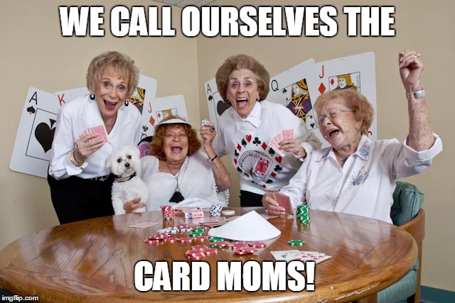 WE CALL OURSELVES THE CARD MOMS! | made w/ Imgflip meme maker