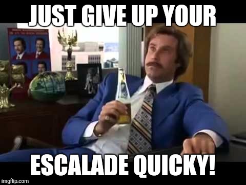 JUST GIVE UP YOUR ESCALADE QUICKY! | made w/ Imgflip meme maker