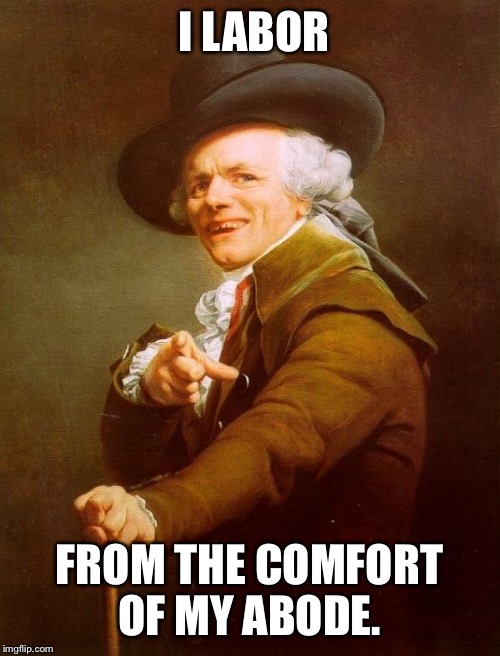 "Work From Home" 5th Harmony.  | I LABOR; FROM THE COMFORT OF MY ABODE. | image tagged in memes,joseph ducreux | made w/ Imgflip meme maker