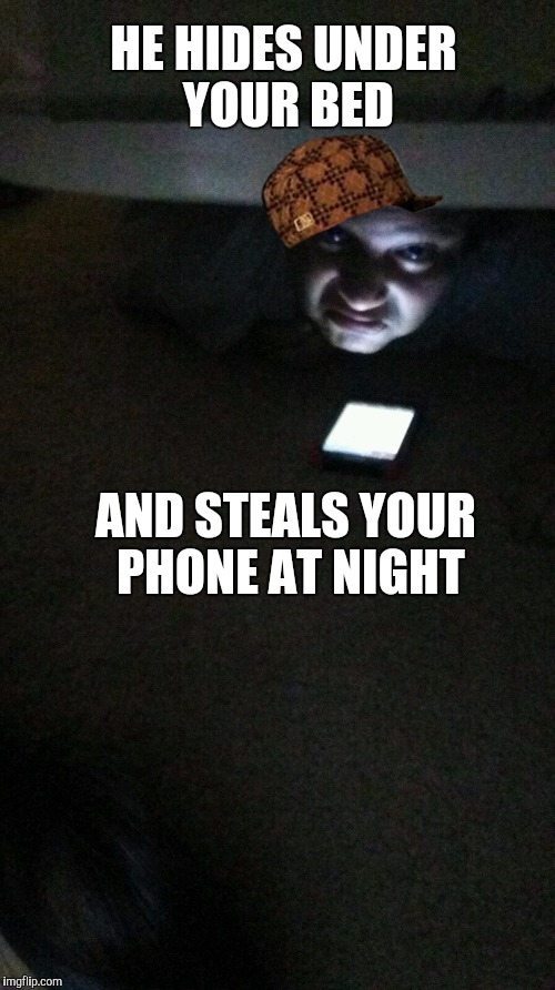 Creep  | HE HIDES UNDER YOUR BED; AND STEALS YOUR PHONE AT NIGHT | image tagged in again creep,scumbag | made w/ Imgflip meme maker