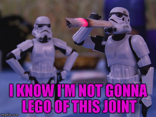 I KNOW I'M NOT GONNA LEGO OF THIS JOINT | made w/ Imgflip meme maker