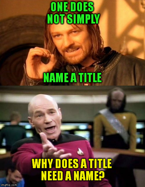 ONE DOES NOT SIMPLY NAME A TITLE WHY DOES A TITLE NEED A NAME? | made w/ Imgflip meme maker