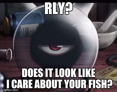 Rly? | RLY? DOES IT LOOK LIKE I CARE ABOUT YOUR FISH? | image tagged in rly | made w/ Imgflip meme maker