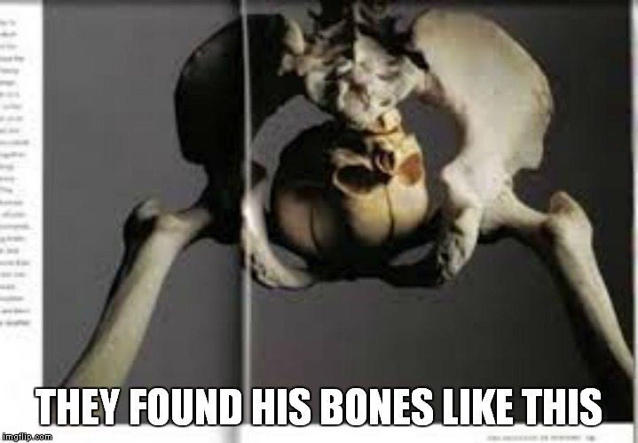 THEY FOUND HIS BONES LIKE THIS | made w/ Imgflip meme maker