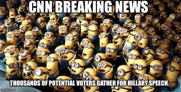 Naga minions | CNN BREAKING NEWS; THOUSANDS OF POTENTIAL VOTERS GATHER FOR HILLARY SPEECH. | image tagged in naga minions | made w/ Imgflip meme maker