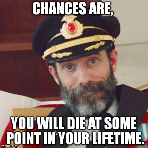 Captain Obvious | CHANCES ARE, YOU WILL DIE AT SOME POINT IN YOUR LIFETIME. | image tagged in captain obvious | made w/ Imgflip meme maker