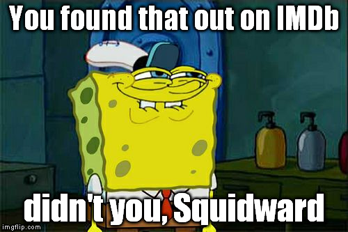 Don't You Squidward Meme | You found that out on IMDb didn't you, Squidward | image tagged in memes,dont you squidward | made w/ Imgflip meme maker
