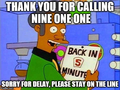 THANK YOU FOR CALLING NINE ONE ONE SORRY FOR DELAY, PLEASE STAY ON THE LINE | made w/ Imgflip meme maker