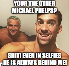 YOUR THE OTHER MICHAEL PHELPS? SHIT! EVEN IN SELFIES HE IS ALWAYS BEHIND ME! | image tagged in michael and ryan,memes,ryan lochte,michael phelps | made w/ Imgflip meme maker