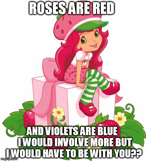 Strawberry | ROSES ARE RED; AND VIOLETS ARE BLUE   I WOULD INVOLVE MORE BUT I WOULD HAVE TO BE WITH YOU?? | image tagged in strawberry,love,poem,meme,cute,sweet | made w/ Imgflip meme maker
