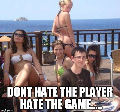 Priority Peter Meme | DONT HATE THE PLAYER HATE THE GAME..... | image tagged in memes,priority peter | made w/ Imgflip meme maker