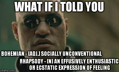 Matrix Morpheus Meme | WHAT IF I TOLD YOU RHAPSODY - [N] AN EFFUSIVELY ENTHUSIASTIC OR ECSTATIC EXPRESSION OF FEELING BOHEMIAN - [ADJ.] SOCIALLY UNCONVENTIONAL | image tagged in memes,matrix morpheus | made w/ Imgflip meme maker