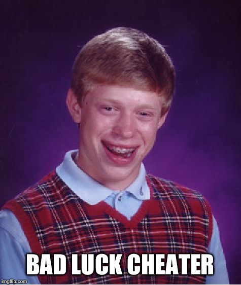 Bad Luck Brian Meme | BAD LUCK CHEATER | image tagged in memes,bad luck brian | made w/ Imgflip meme maker