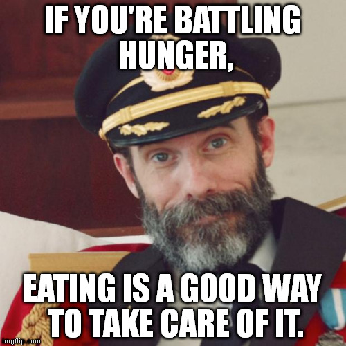 Captain Obvious | IF YOU'RE BATTLING HUNGER, EATING IS A GOOD WAY TO TAKE CARE OF IT. | image tagged in captain obvious | made w/ Imgflip meme maker