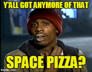 Y'ALL GOT ANYMORE OF THAT SPACE PIZZA? | made w/ Imgflip meme maker