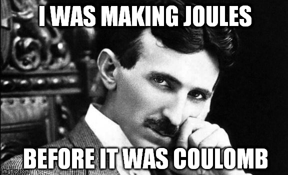 Hip Nikola | I WAS MAKING JOULES; BEFORE IT WAS COULOMB | image tagged in tesla,meme,pun,funny,geek | made w/ Imgflip meme maker