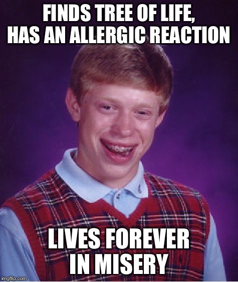 Bad Luck Brian Meme | FINDS TREE OF LIFE, HAS AN ALLERGIC REACTION LIVES FOREVER IN MISERY | image tagged in memes,bad luck brian | made w/ Imgflip meme maker