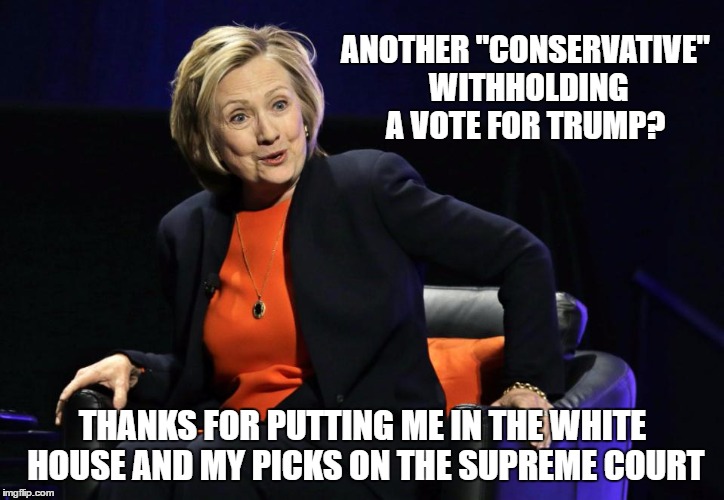 ANOTHER "CONSERVATIVE" WITHHOLDING A VOTE FOR TRUMP? THANKS FOR PUTTING ME IN THE WHITE HOUSE AND MY PICKS ON THE SUPREME COURT | made w/ Imgflip meme maker