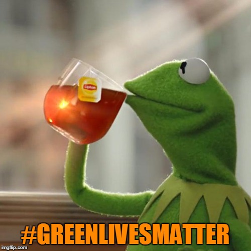 But That's None Of My Business Meme | #GREENLIVESMATTER | image tagged in memes,but thats none of my business,kermit the frog | made w/ Imgflip meme maker