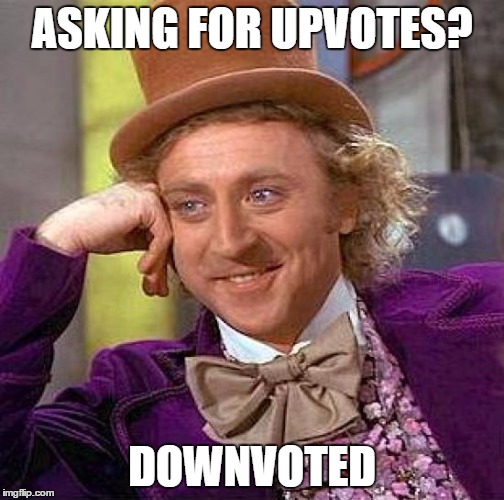 Creepy Condescending Wonka Meme | ASKING FOR UPVOTES? DOWNVOTED | image tagged in memes,creepy condescending wonka | made w/ Imgflip meme maker