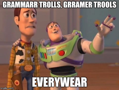 X, X Everywhere | GRAMMARR TROLLS, GRRAMER TROOLS; EVERYWEAR | image tagged in memes,x x everywhere | made w/ Imgflip meme maker