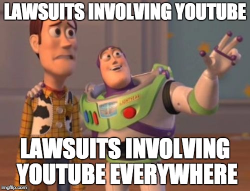 X, X Everywhere | LAWSUITS INVOLVING YOUTUBE; LAWSUITS INVOLVING YOUTUBE EVERYWHERE | image tagged in memes,x x everywhere | made w/ Imgflip meme maker