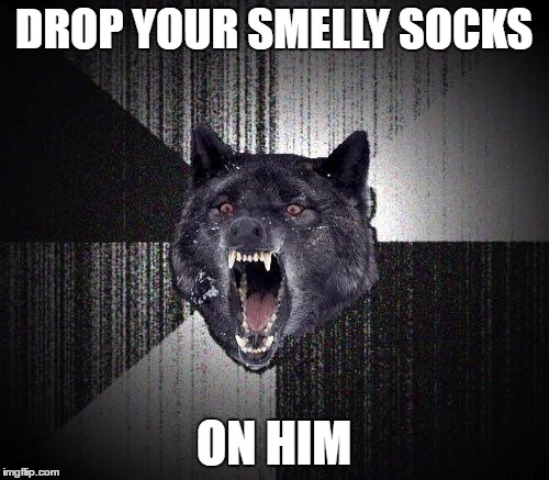 DROP YOUR SMELLY SOCKS ON HIM | made w/ Imgflip meme maker