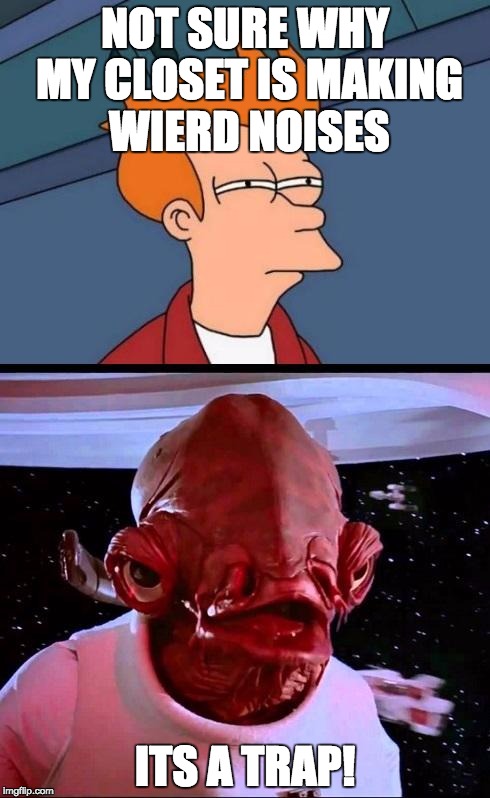 Not sure if...ITS A TRAP! |  NOT SURE WHY MY CLOSET IS MAKING WIERD NOISES; ITS A TRAP! | image tagged in not sure ifits a trap | made w/ Imgflip meme maker