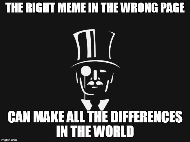 THE RIGHT MEME IN THE WRONG PAGE CAN MAKE ALL THE DIFFERENCES IN THE WORLD | made w/ Imgflip meme maker