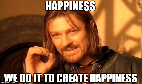 One Does Not Simply Meme | HAPPINESS WE DO IT TO CREATE HAPPINESS | image tagged in memes,one does not simply | made w/ Imgflip meme maker