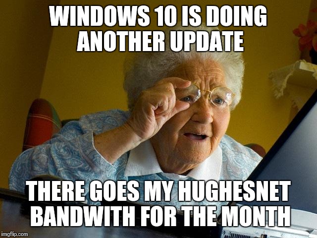 Grandma Finds The Internet | WINDOWS 10 IS DOING ANOTHER UPDATE; THERE GOES MY HUGHESNET BANDWITH FOR THE MONTH | image tagged in memes,grandma finds the internet | made w/ Imgflip meme maker