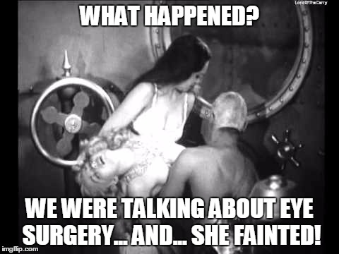 eyeballs make me faint | WHAT HAPPENED? WE WERE TALKING ABOUT EYE SURGERY... AND... SHE FAINTED! | image tagged in passed out | made w/ Imgflip meme maker