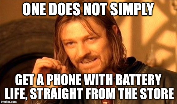 One Does Not Simply Meme | ONE DOES NOT SIMPLY GET A PHONE WITH BATTERY LIFE, STRAIGHT FROM THE STORE | image tagged in memes,one does not simply | made w/ Imgflip meme maker