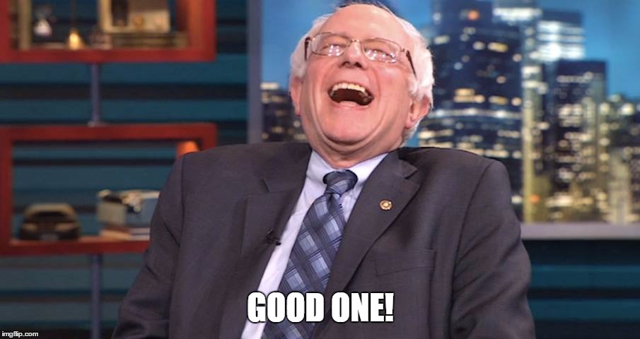 GOOD ONE! | image tagged in bernie laugh | made w/ Imgflip meme maker