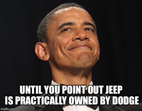 UNTIL YOU POINT OUT JEEP IS PRACTICALLY OWNED BY DODGE | made w/ Imgflip meme maker