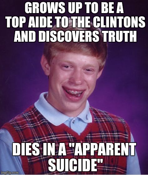 Bad Luck Brian Meme | GROWS UP TO BE A TOP AIDE TO THE CLINTONS AND DISCOVERS TRUTH; DIES IN A "APPARENT SUICIDE" | image tagged in memes,bad luck brian | made w/ Imgflip meme maker