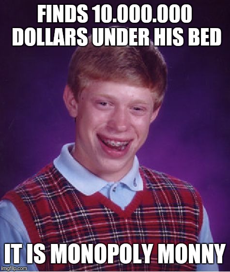 Bad Luck Brian Meme | FINDS 10.000.000 DOLLARS UNDER HIS BED IT IS MONOPOLY MONNY | image tagged in memes,bad luck brian | made w/ Imgflip meme maker