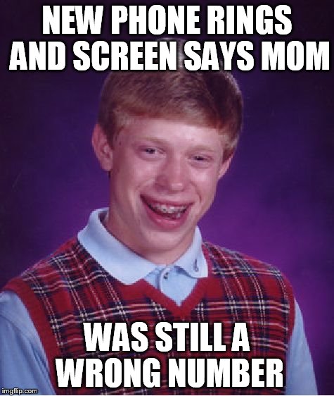 Bad Luck Brian Meme | NEW PHONE RINGS AND SCREEN SAYS MOM WAS STILL A WRONG NUMBER | image tagged in memes,bad luck brian | made w/ Imgflip meme maker