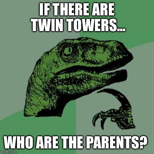 Twin Towers Philosoraptor | IF THERE ARE TWIN TOWERS... WHO ARE THE PARENTS? | image tagged in memes,philosoraptor,twin towers,parents | made w/ Imgflip meme maker