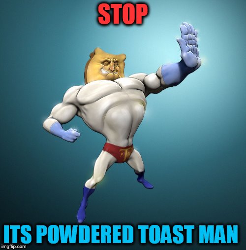 STOP ITS POWDERED TOAST MAN | made w/ Imgflip meme maker