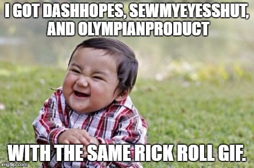 Evil Toddler | I GOT DASHHOPES, SEWMYEYESSHUT, AND OLYMPIANPRODUCT; WITH THE SAME RICK ROLL GIF. | image tagged in memes,evil toddler | made w/ Imgflip meme maker