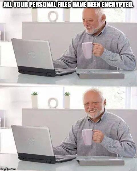 Hide the Pain Harold | ALL YOUR PERSONAL FILES HAVE BEEN ENCRYPTED. | image tagged in memes,hide the pain harold | made w/ Imgflip meme maker