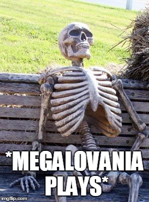 Waiting Skeleton Meme | *MEGALOVANIA PLAYS* | image tagged in memes,waiting skeleton | made w/ Imgflip meme maker