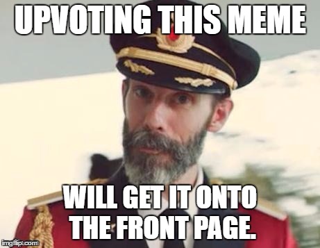  Captain obvious | UPVOTING THIS MEME; WILL GET IT ONTO THE FRONT PAGE. | image tagged in captain obvious | made w/ Imgflip meme maker