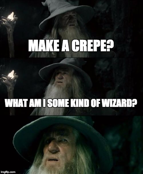 Confused Gandalf Meme | MAKE A CREPE? WHAT AM I SOME KIND OF WIZARD? | image tagged in memes,confused gandalf | made w/ Imgflip meme maker