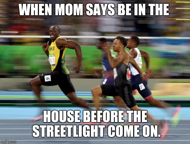 Usain Bolt running | WHEN MOM SAYS BE IN THE; HOUSE BEFORE THE STREETLIGHT COME ON. | image tagged in usain bolt running | made w/ Imgflip meme maker